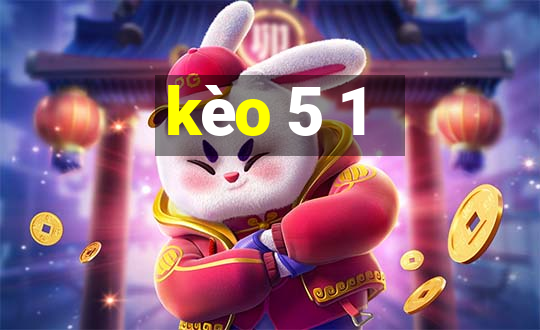 kèo 5 1