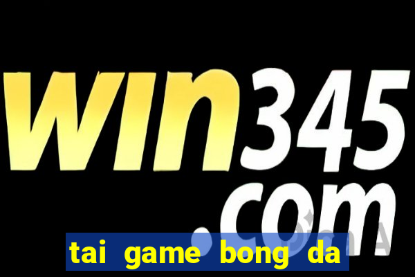 tai game bong da ve may