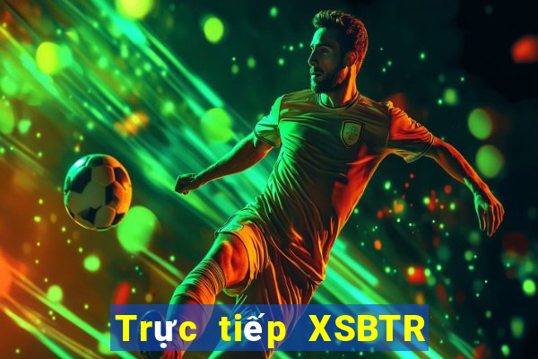 Trực tiếp XSBTR ngày 12