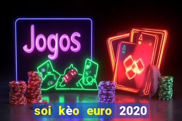 soi kèo euro 2020 hôm nay