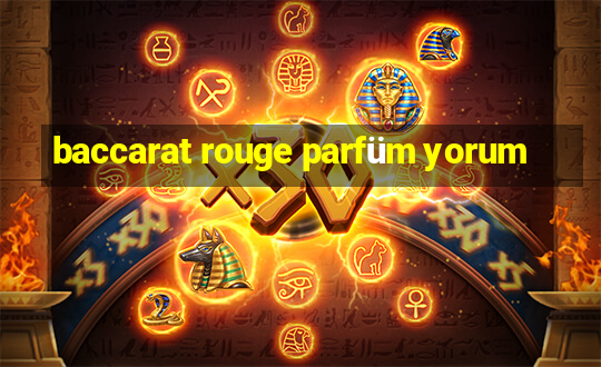 baccarat rouge parfüm yorum