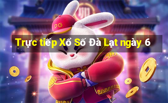 Trực tiếp Xổ Số Đà Lạt ngày 6