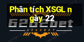 Phân tích XSGL ngày 22