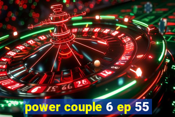 power couple 6 ep 55