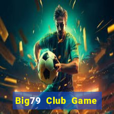 Big79 Club Game Bài Online Đổi Thưởng