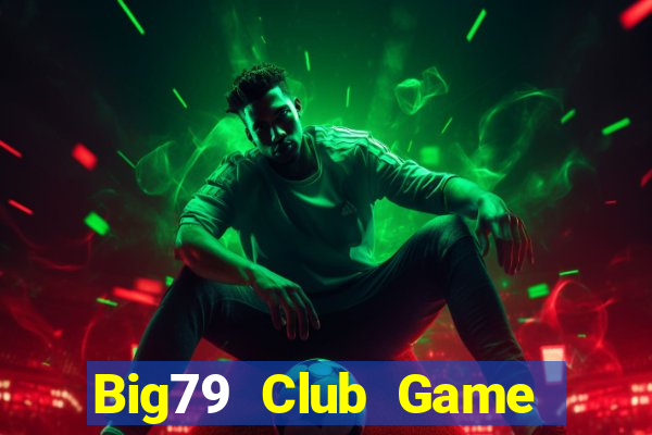 Big79 Club Game Bài Online Đổi Thưởng