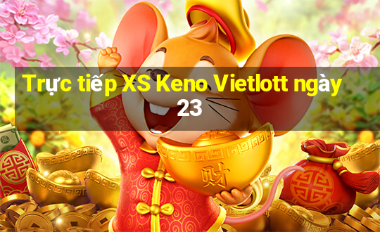 Trực tiếp XS Keno Vietlott ngày 23