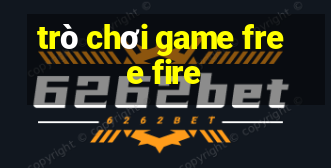 trò chơi game free fire