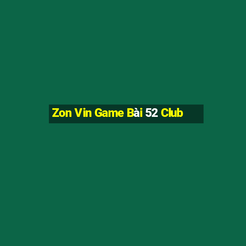 Zon Vin Game Bài 52 Club