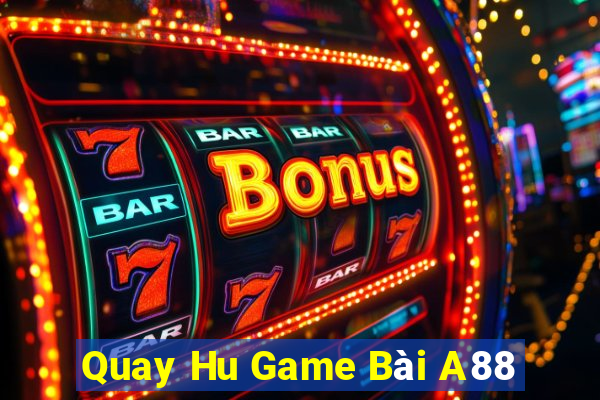 Quay Hu Game Bài A88