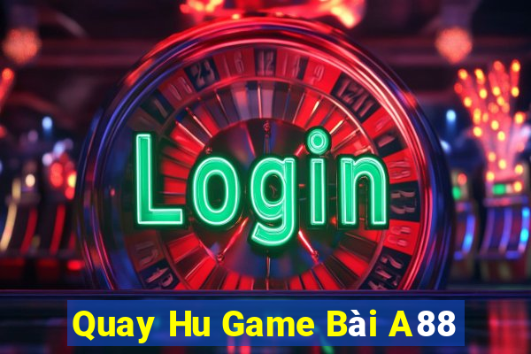 Quay Hu Game Bài A88