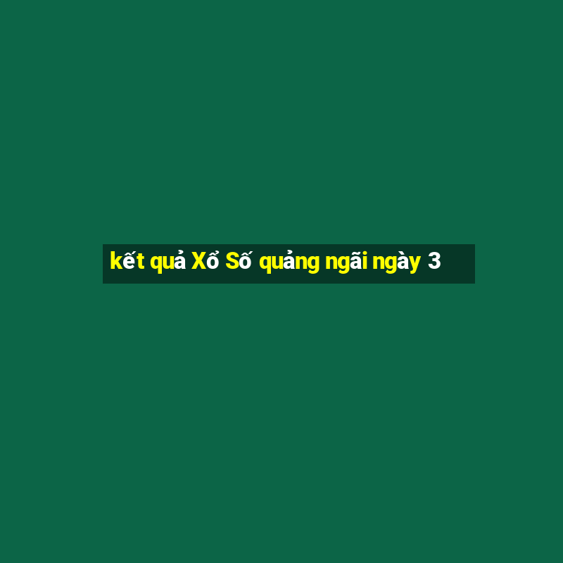 kết quả Xổ Số quảng ngãi ngày 3