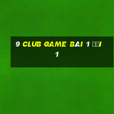 9 Club Game Bài 1 Đổi 1