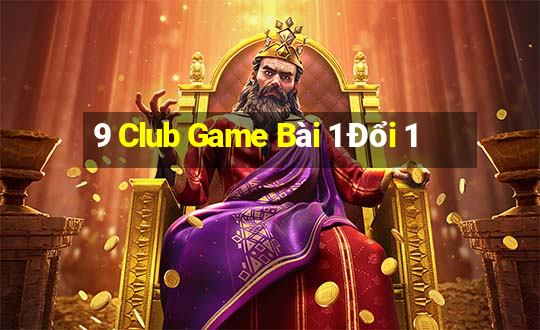 9 Club Game Bài 1 Đổi 1