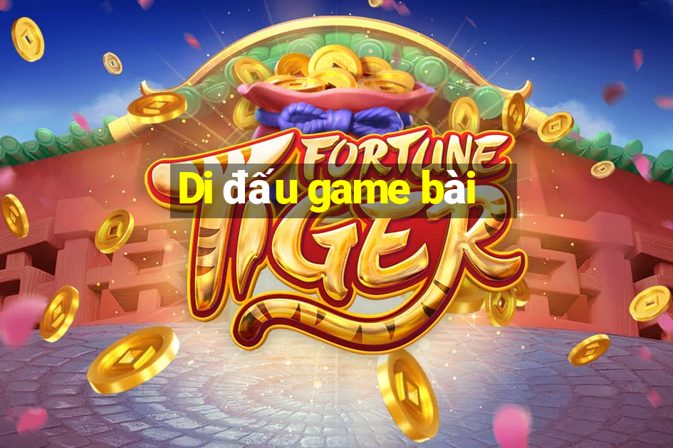 Di đấu game bài