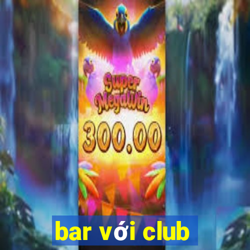 bar với club