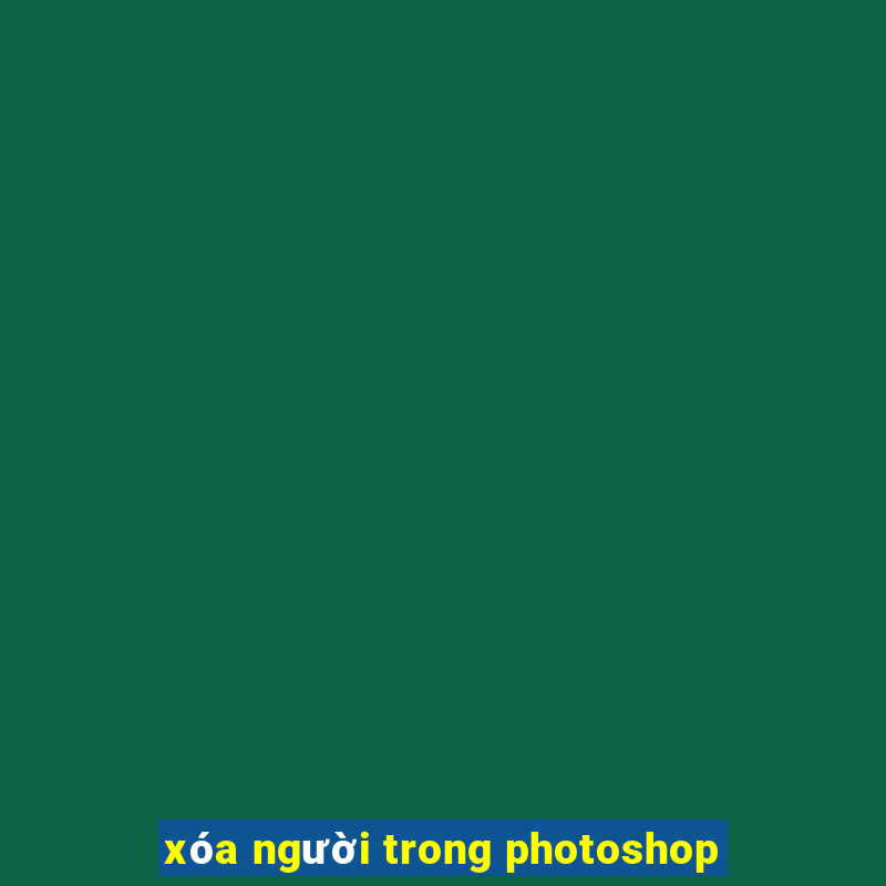 xóa người trong photoshop