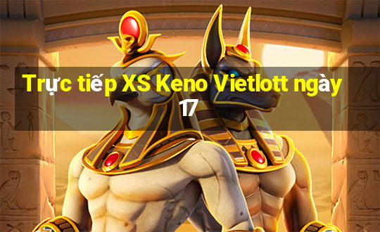 Trực tiếp XS Keno Vietlott ngày 17