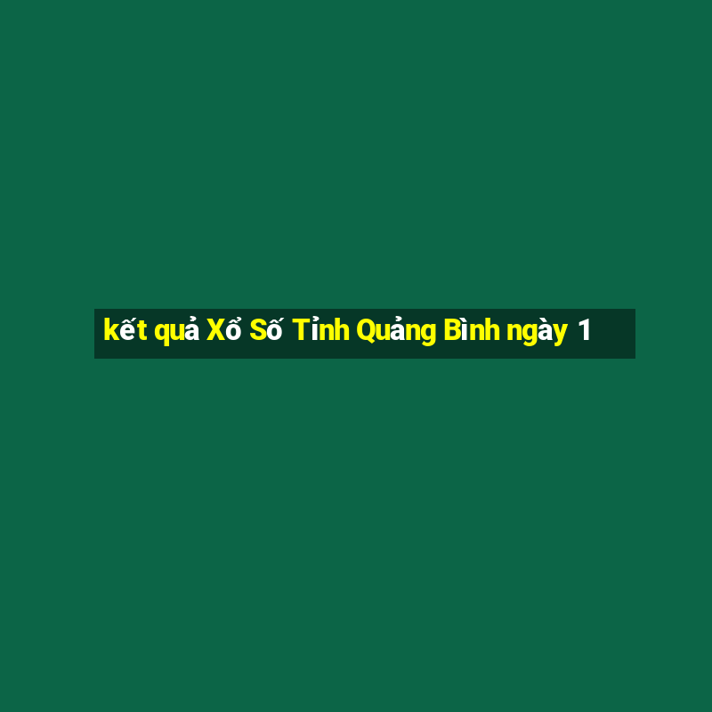 kết quả Xổ Số Tỉnh Quảng Bình ngày 1