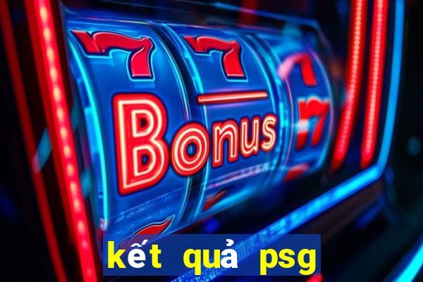 kết quả psg hôm nay