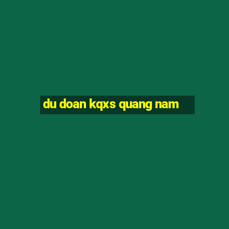 du doan kqxs quang nam