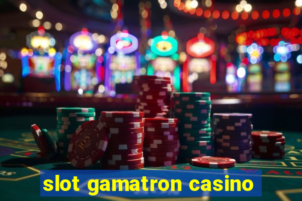 slot gamatron casino