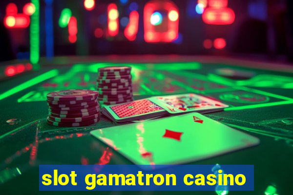 slot gamatron casino