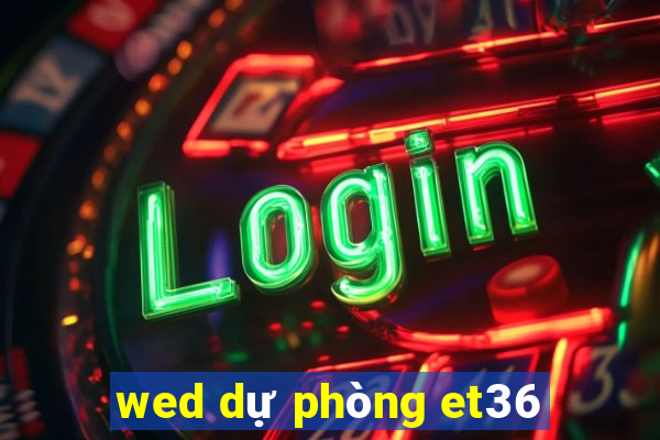 wed dự phòng et36