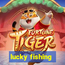 lucky fishing