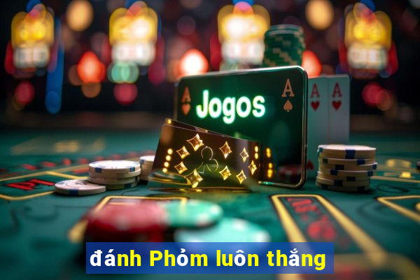 đánh Phỏm luôn thắng