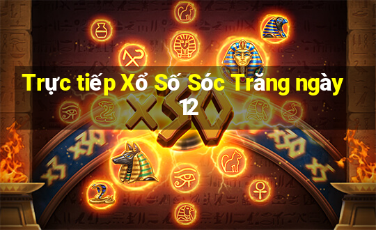 Trực tiếp Xổ Số Sóc Trăng ngày 12