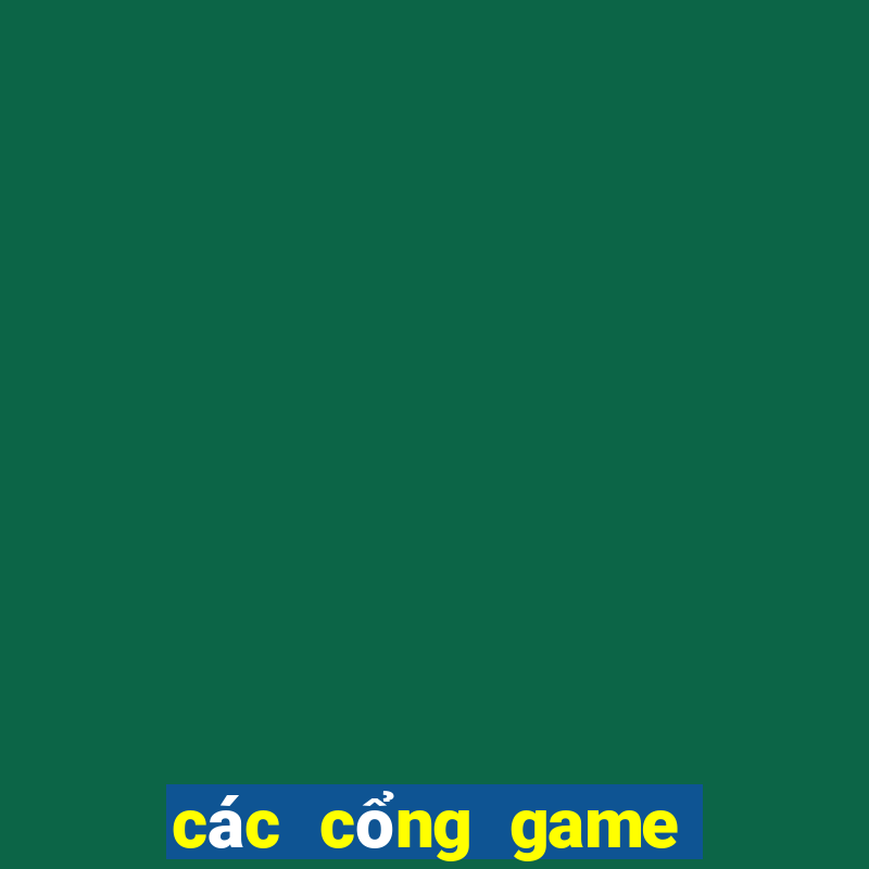 các cổng game uy tín nhất hiện nay