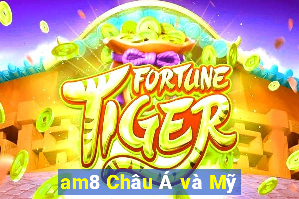 am8 Châu Á và Mỹ