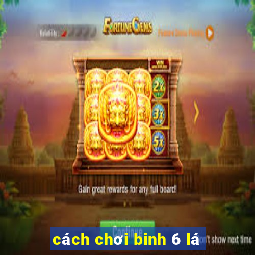 cách chơi binh 6 lá