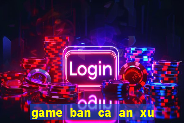 game ban ca an xu 2 nguoi