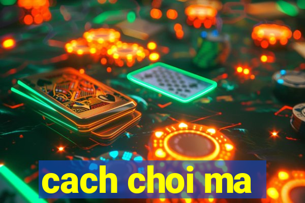 cach choi ma