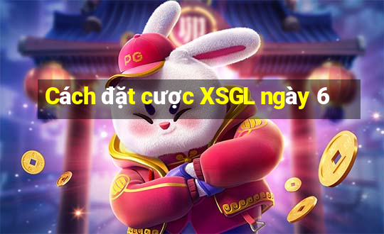 Cách đặt cược XSGL ngày 6