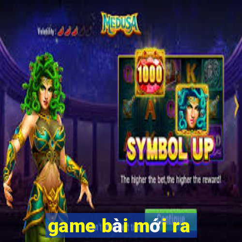 game bai moi ra