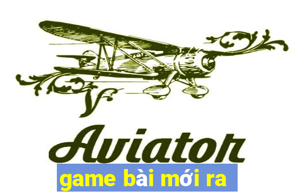 game bai moi ra