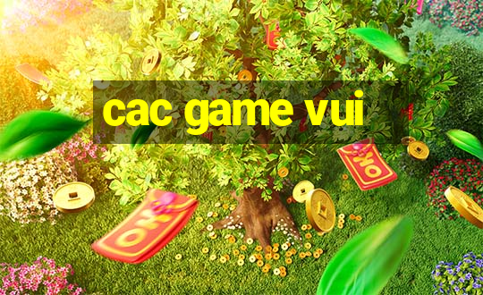 cac game vui