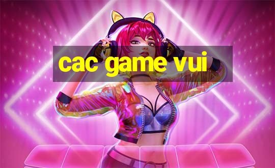 cac game vui