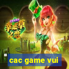 cac game vui