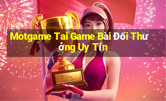 Motgame Tai Game Bài Đổi Thưởng Uy Tín