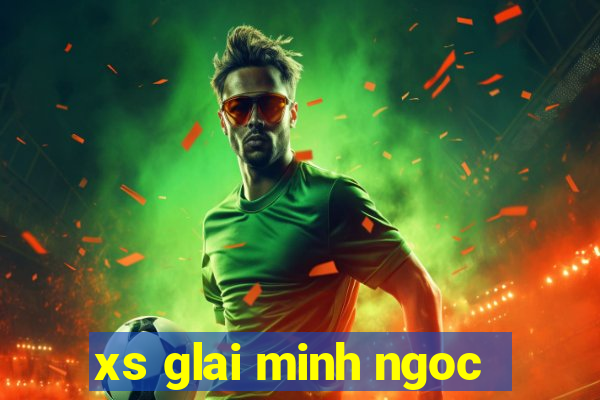 xs glai minh ngoc