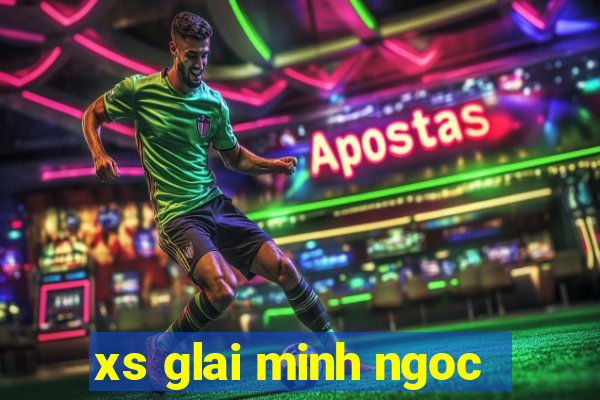 xs glai minh ngoc