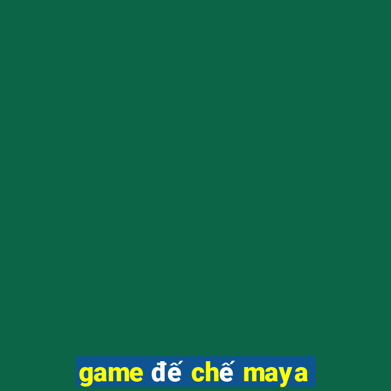 game đế chế maya