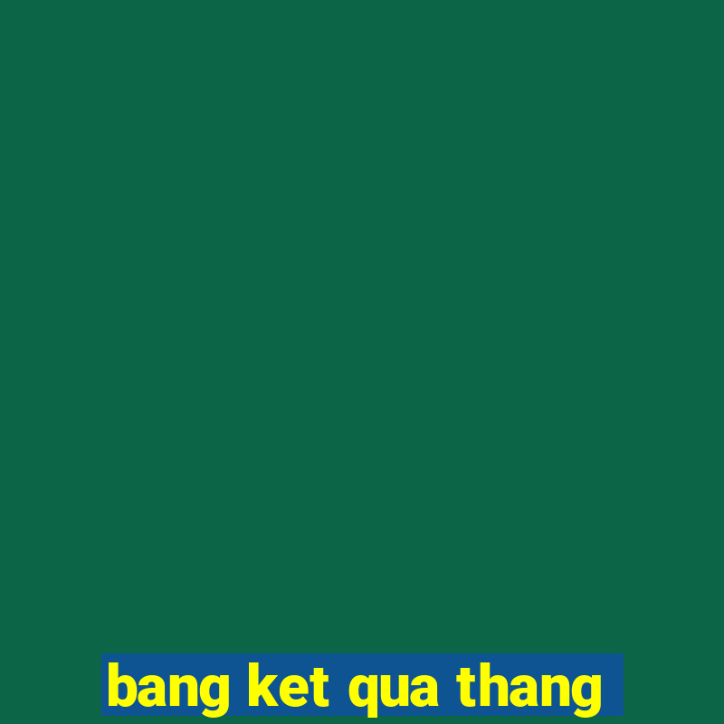 bang ket qua thang