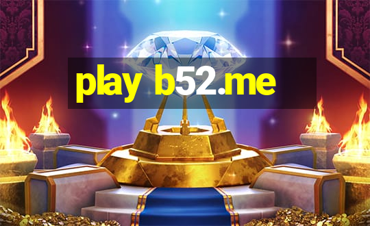 play b52.me