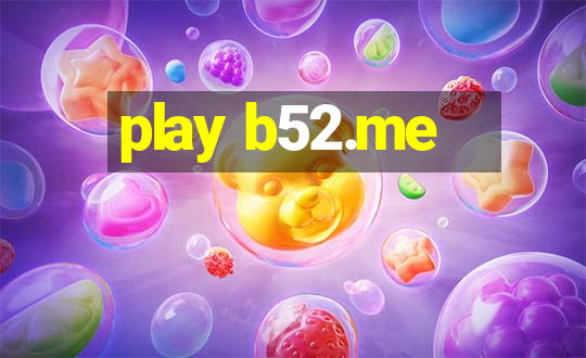 play b52.me