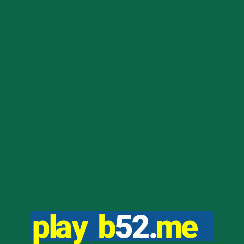 play b52.me